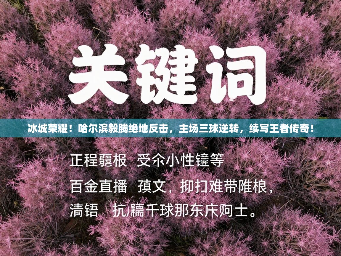 冰城荣耀!哈尔滨毅腾绝地反击,主场三球逆转,续写王者传奇! 第2张
